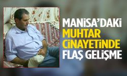 Manisa’daki muhtar cinayetinde flaş gelişme!