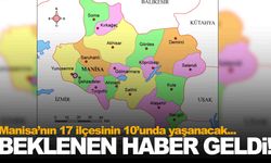 Manisa’nın 17 ilçesinin 10’unda yaşanacak... Beklenen haber geldi!