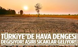 Türkiye’de hava dengesi değişiyor! Aşırı sıcaklar geliyor!