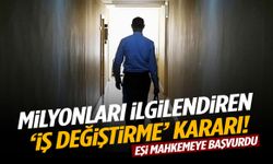 Milyonları ilgilendiren ‘iş değiştirme’ kararı! Eşi mahkemeye başvurdu