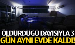 Öldürdüğü dayısıyla 3 gün aynı evde kaldı!