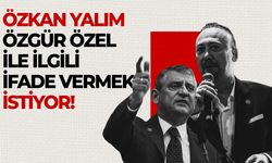 Özkan Yalım, Özgür Özel ile ilgili ifade vermek için başvuru yaptı!