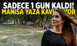 Sadece 1 gün kaldı! Manisa 30 dereceye dayanıyor!