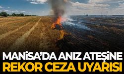 Manisa’da anız ateşine rekor ceza uyarısı!
