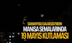 Samanyolu Galaksisi'nden Manisa semalarında 19 Mayıs kutlaması