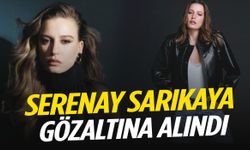 Serenay Sarıkaya gözaltına alındı!