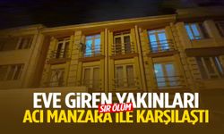 Sır ölüm… Eve giren yakınları acı manzara ile karşılaştı!