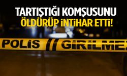 Tartıştığı komşusunu öldürüp intihar etti!