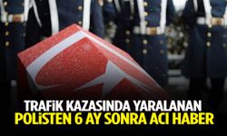 Trafik kazasında yaralanan polis 6 aylık yaşam mücadelesini kaybetti