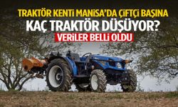 Traktör kenti Manisa’da çiftçi başına kaç traktör düşüyor?