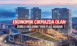 Ekonomik çıkmazda olan Zorlu Holding’den flaş karar!