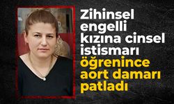 Zihinsel engelli kızına cinsel istismarı öğrenince aort damarı patladı