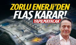 Zorlu Enerji’den flaş karar! Yapılmayacak…