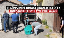 15 gün sonra ortaya çıkan acı gerçek! Annesinin cesediyle aynı evde yaşadı