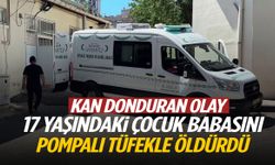 17 yaşındaki çocuk babasını pompalı tüfekle öldürdü