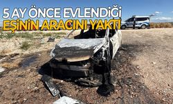 5 ay önce evlendiği eşinin aracını yaktı