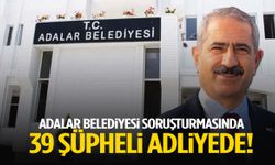 Adalar Belediyesi soruşturmasında 39 şüpheli adliyede