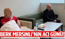 Berk Mersinli’nin acı günü!