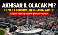 Akhisar il olacak mı? Devlet kurumu açıklama yaptı!