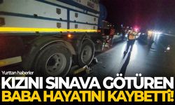 Kızını sınava götüren baba hayatını kaybetti!