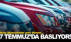 Araç piyasasında yeni dönem... 7 Temmuz’da başlıyor!