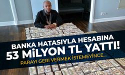 Banka hatasıyla hesabına 53 milyon TL yattı! Parayı geri vermek istemeyince…
