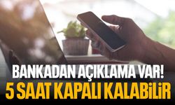 Bankadan açıklama var! 5 saat kapalı kalabilir…