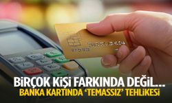 Birçok kişi farkında değil… Banka kartında temassız tehlikesi!
