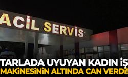 Tarlada uyuyan kadın iş makinesinin altında can verdi!