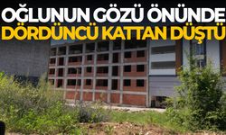 Oğlunun gözü önünde 4. kattan düştü