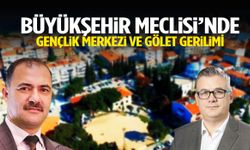 Büyükşehir Meclisi’nde gençlik merkezi ve gölet gerilimi!