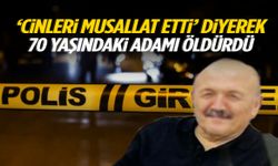 ‘Cinleri musallat etti’ diyerek 70 yaşındaki adamı öldürdü!