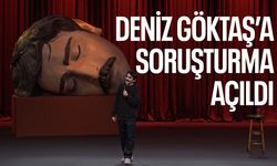 Deniz Göktaş'a soruşturma açıldı