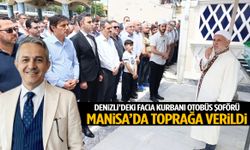 Denizli’deki facia kurbanı Manisalı otobüs şoförü toprağa verildi