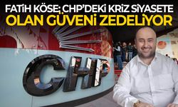 Fatih Köse: CHP’deki kriz siyasete olan güveni zedeliyor