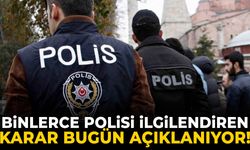 Binlerce polisi ilgilendiren karar bugün açıklanıyor!