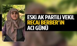 Eski AK Partili vekil Recai Berber’in acı günü!