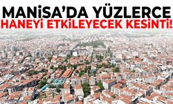 Manisa’da yüzlerce haneyi etkileyecek kesinti!