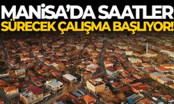 Manisa’da saatler sürecek çalışma başlıyor