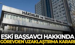 Eski Başsavcı hakkında görevden uzaklaştırma kararı
