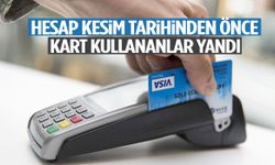 Hesap kesim tarihinden önce kart kullananlar yandı!