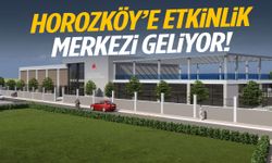 Horozköy’e etkinlik merkezi geliyor!