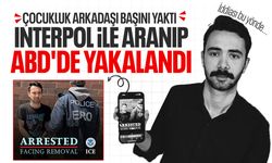 İddia: Çocukluk arkadaşı başını yaktı! Interpol ABD'de yakaladı...