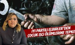 İYİ Partili Elbirler’den çocuk işçi ölümlerine sert tepki!