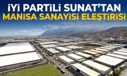 İYİ Partili Sunat'tan 'Manisa Sanayisi' eleştirisi