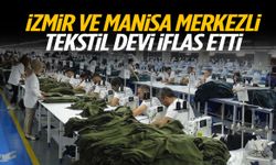 İzmir ve Manisa merkezli tekstil devi iflas etti!