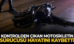 Kontrolden çıkan motosikletin sürücüsü hayatını kaybetti
