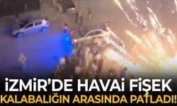 İzmir'de kutlama faciaya dönüşüyordu… Havai fişek kalabalığın arasında patladı