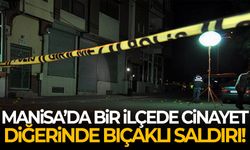 Manisa’da bir ilçede cinayet, diğerinde bıçaklı saldırı!