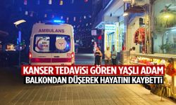 Kanser tedavisi gören yaşlı adam balkondan düşerek hayatını kaybetti